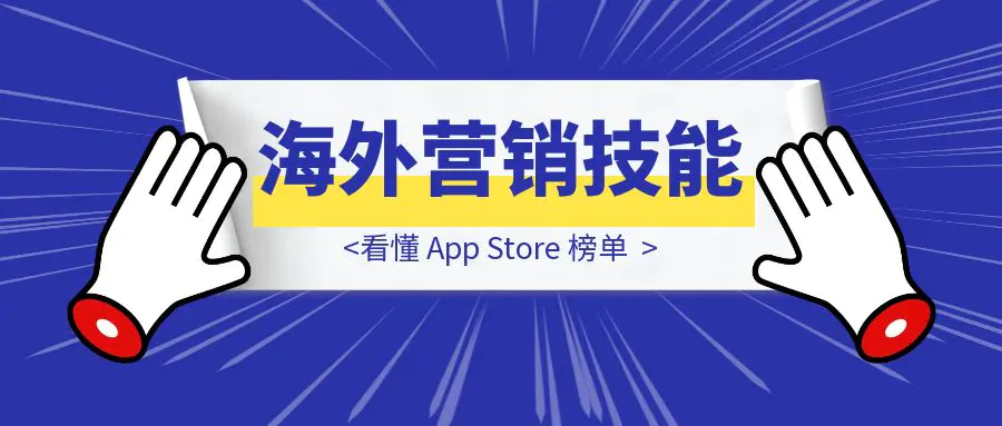 图片[1]-海外营销技能：看懂 App Store 榜单-优创圈