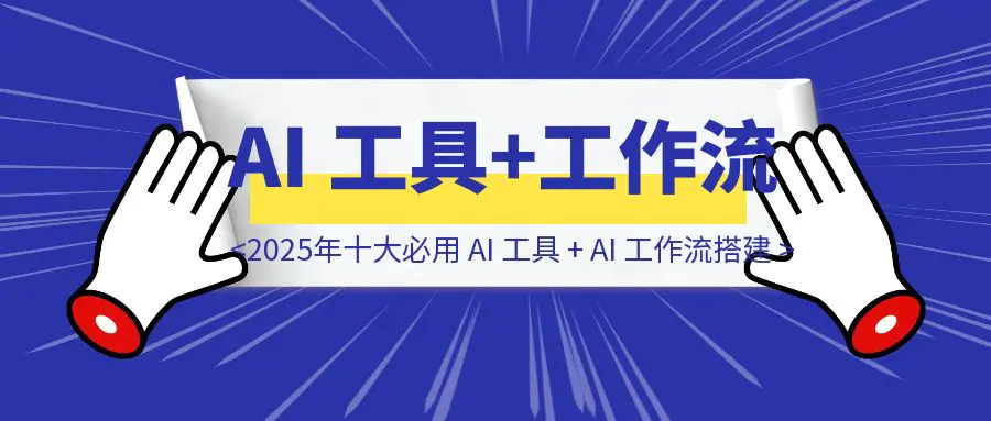 图片[1]-2025年十大必用 AI 工具 + AI 工作流搭建-伙伴笔记