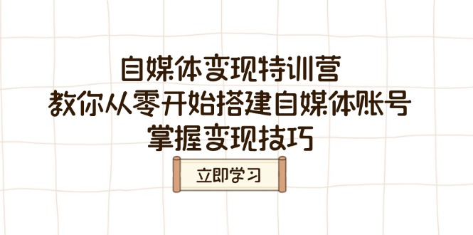自媒体变现特训营，教你从零开始搭建自媒体账号，掌握变现技巧-伙伴笔记