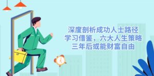 深度剖析成功人士路径，学习借鉴，六大人生策略，三年后或能财富自由-优创圈