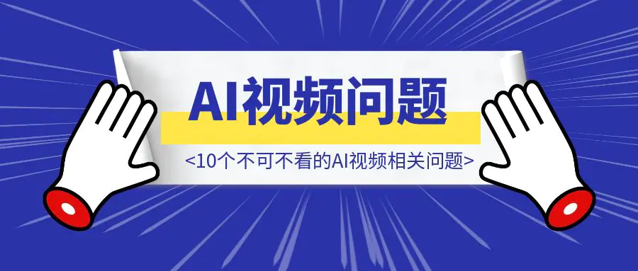 图片[1]-10个不可不看的AI视频相关问题，帮你少踩坑~-点创网