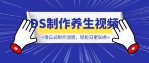 别当韭菜了！DeepSeek+即梦Ai批量制作养生视频，傻瓜式制作流程，轻松日更50条【附完整实操SOP】-优创圈