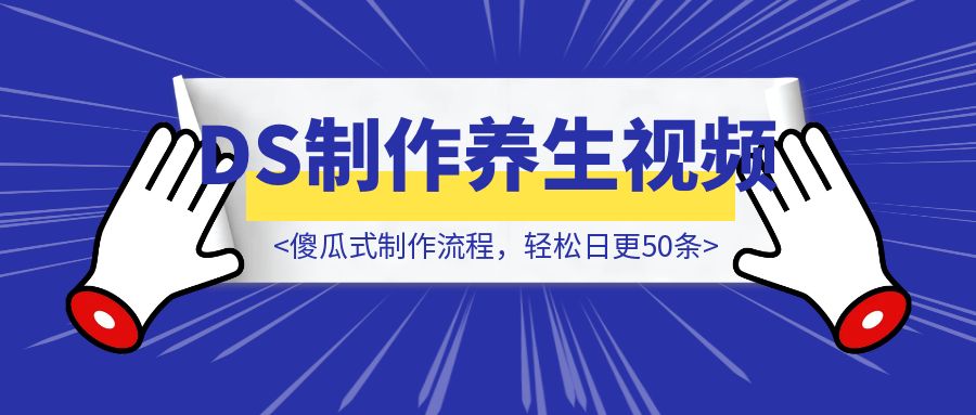 别当韭菜了！DeepSeek+即梦Ai批量制作养生视频，傻瓜式制作流程，轻松日更50条【附完整实操SOP】-优创圈