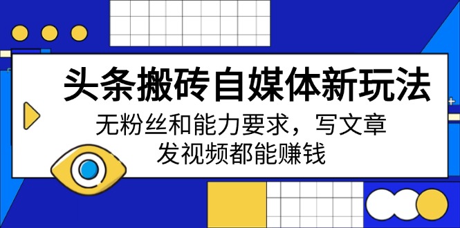头条搬砖自媒体新玩法，无粉丝和能力要求，写文章、发视频都能赚钱-伙伴笔记