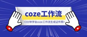 (小白必看) 3分钟学会coze工作流生成证件照，学不会你打我撒！！！-优创圈
