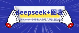 RPA+deepseek+多维表,实现头条号文章批量生成和发布-优创圈