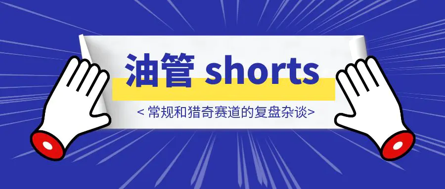 图片[1]-Youtube shorts常规和猎奇赛道的复盘杂谈-云创优业