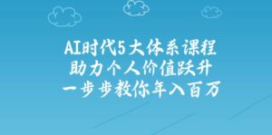 AI时代5大体系课程：助力个人价值跃升，一步步教你年入百万-优创圈