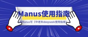 从”哇塞”到”卧槽”：我用Manus的写了本《中老年deepseek使用指南》-优创圈