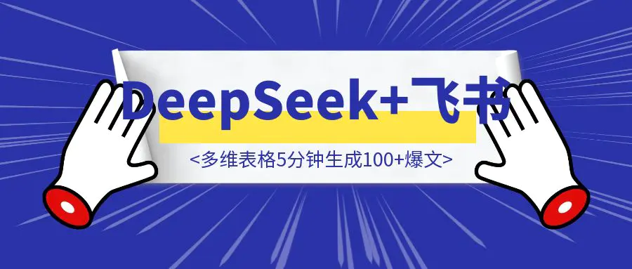 图片[1]-【刷爆朋友圈】DeepSeek+飞书多维表格5分钟生成100+爆文，内容创作再无难题！（附完整实操教程）-胜创圈