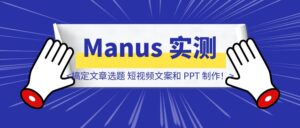 Manus 实测:一句话搞定文章选题、短视频文案和 PPT 制作!-优创圈
