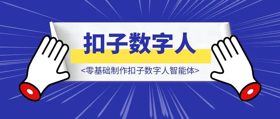 图片[1]-零基础制作扣子数字人智能体-优创圈