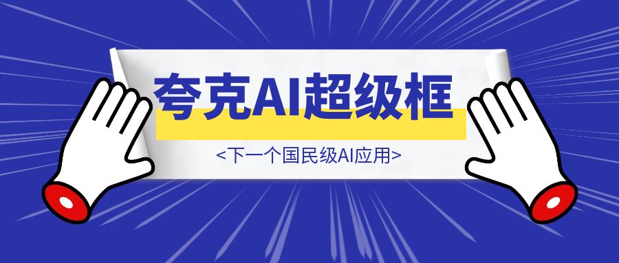 太恐怖了！夸克AI超级框，下一个国民级AI应用，现在彻底卸载其他AI软件吧~-伙伴笔记