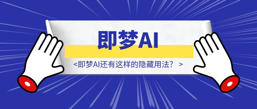 即梦AI还有这样的隐藏用法？-胜创圈