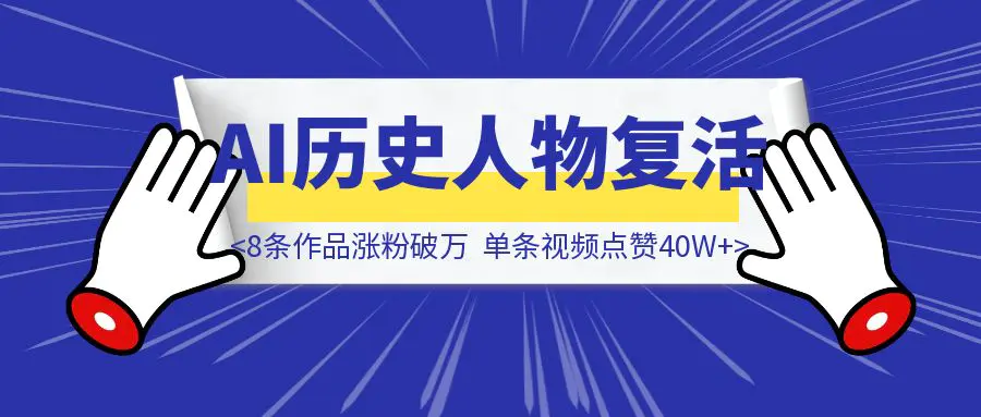 图片[1]-8条作品涨粉破万，单条视频点赞40W+，AI历史人物复活视频制作全流程拆解-胜创圈