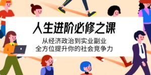 人生进阶必修之课：从经济政治到实业副业，全方位提升你的社会竞争力-优创圈