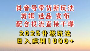 抖音带货2025升级新玩法，超详细实操来袭，从起号到剪辑，再到选品，配…-优创圈