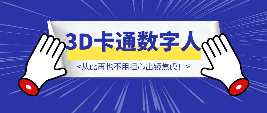 图片[1]-3步打造专属3D卡通数字人，从此再也不用担心出镜焦虑！-伙伴笔记