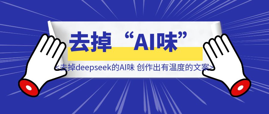 如何去掉deepseek的“AI味”，创作出有温度的文案。-伙伴笔记