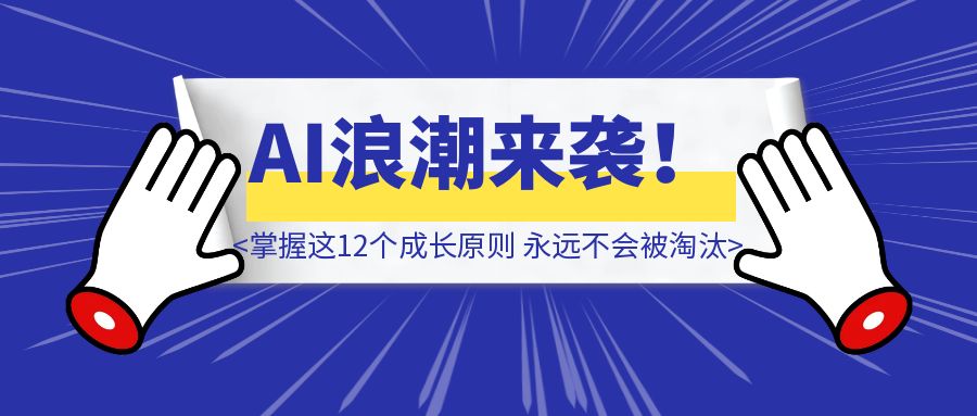 AI浪潮来袭！但掌握这12个成长原则的普通人，永远不会被淘汰（建议收藏）-伙伴笔记
