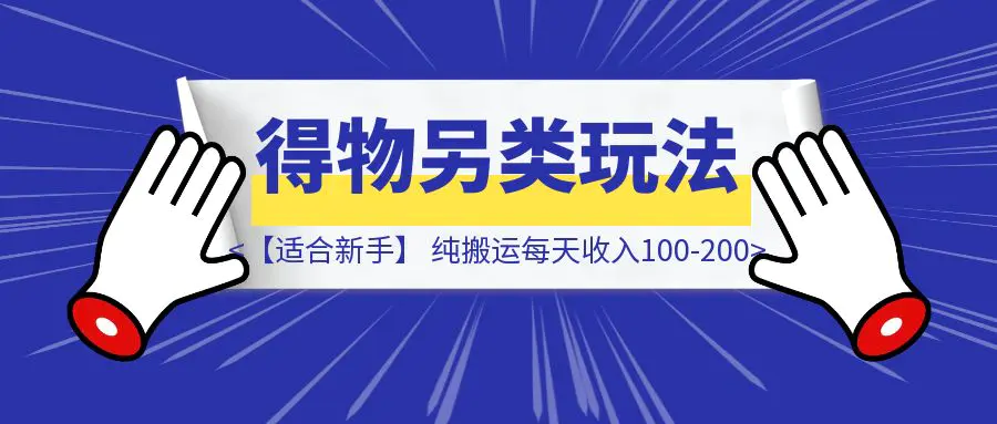 图片[1]-【适合新手】得物另类玩法，纯搬运每天收入100-200-胜创圈