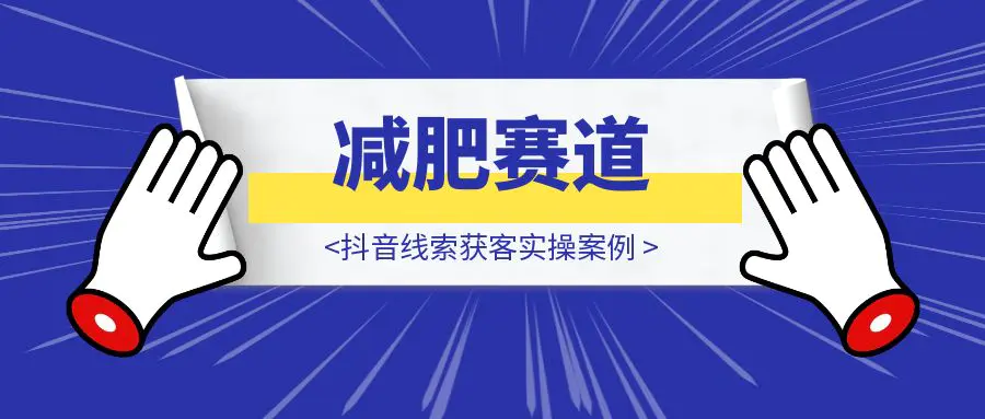 图片[1]-减肥赛道抖音线索获客实操案例-伙伴笔记