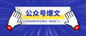 公号爆文2天阅读2W+诀窍。文章被嘎的经验教训，以及撞南墙之后的重发，继续起飞！-优创圈