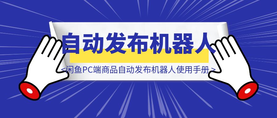 闲鱼PC端商品自动发布机器人使用手册-胜创圈