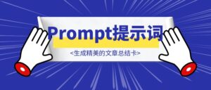 这段Prompt提示词，生成精美的文章总结卡，轻松搞定知识可视化-优创圈
