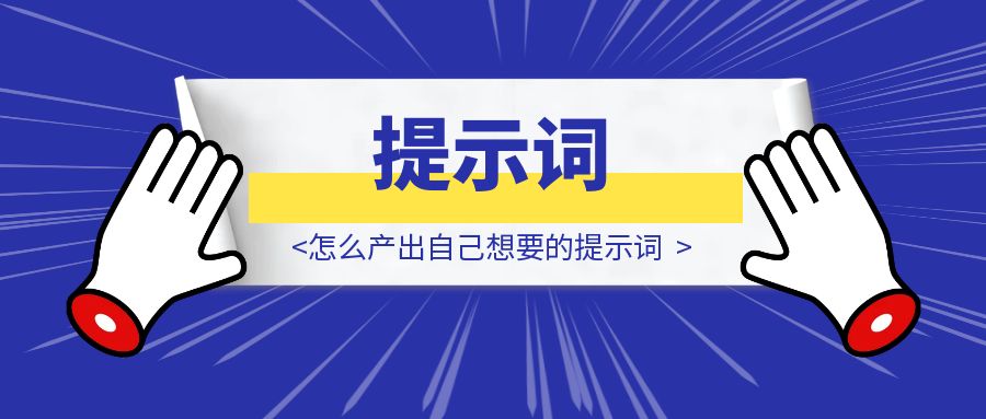 怎么产出自己想要的提示词-胜创圈