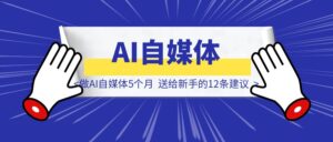 做AI自媒体5个月，送给新手的12条建议-优创圈