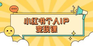 小红书个人变现课：精准人设定位+爆款选题拆解，教你打造百万流量账号秘籍-优创圈