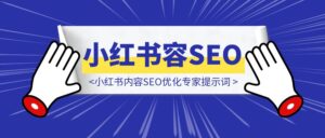 小红书内容SEO优化专家提示词-优创圈