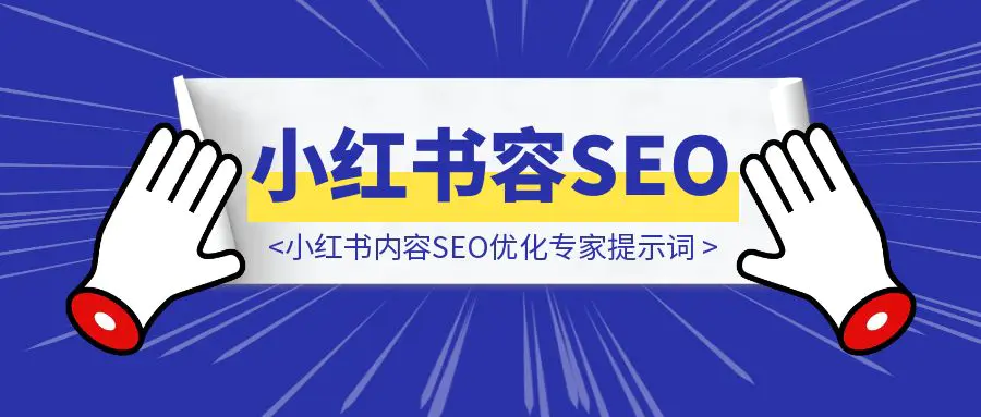 图片[1]-小红书内容SEO优化专家提示词-威虎科创