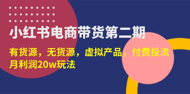 小红书电商带货第二期，有货源，无货源，虚拟产品，付费投流，月利润20w-伙伴笔记
