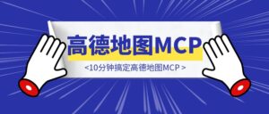 10分钟搞定高德地图MCP！我用AI解决了约会地点选择难题-优创圈