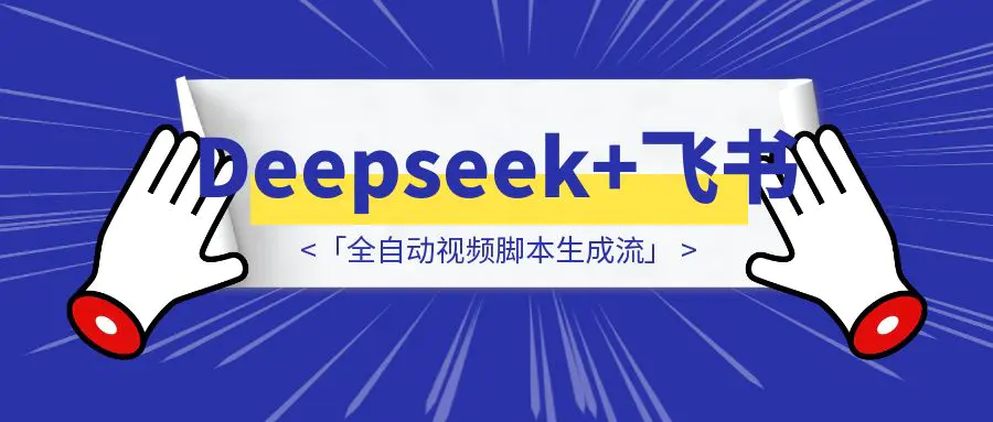 图片[1]-Deepseek+飞书=「全自动视频脚本生成流」-胜创圈