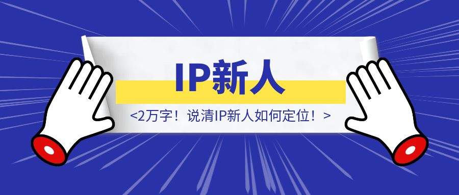 2万字！说清IP新人如何定位！-威虎科创