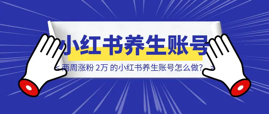 图片[1]-两周涨粉 2万 的小红书养生账号怎么做？-胜创圈