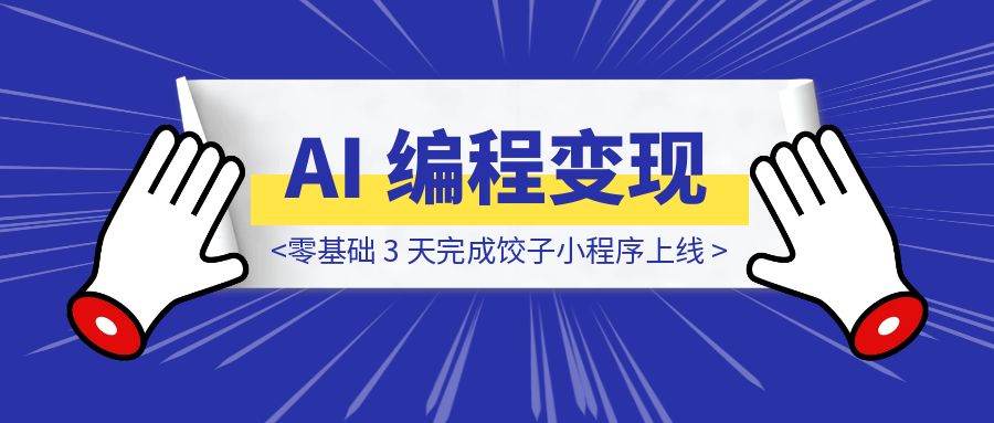 AI 编程变现 2000：零基础 3 天完成饺子小程序上线-伙伴笔记