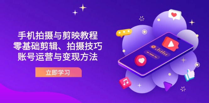 抖音手机拍摄与剪映教程：零基础剪辑、拍摄技巧到账号运营与变现方法-优创圈
