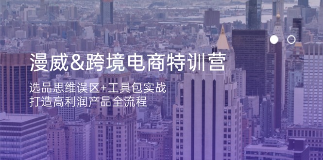 漫威 跨境电商特训营：选品思维误区+工具包实战，打造高利润产品全流程-胜创圈