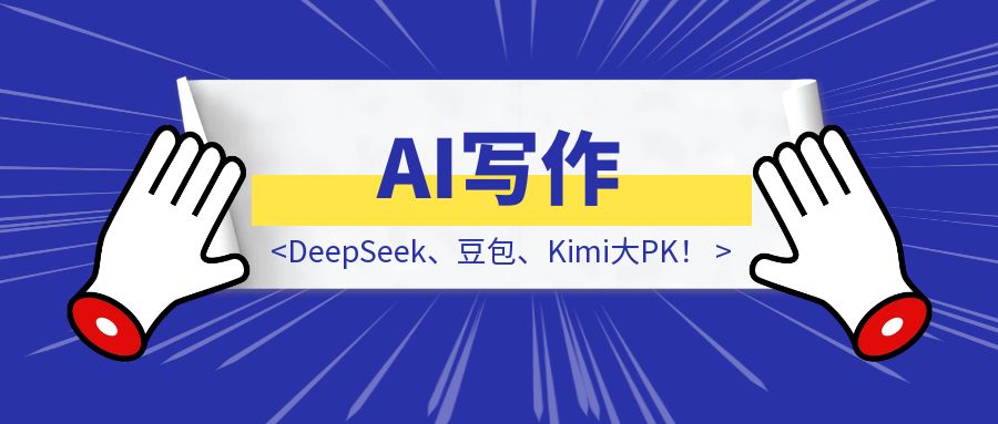 AI写作：如何写出没有“AI味”的好文章？DeepSeek、豆包、Kimi大PK！-伙伴笔记