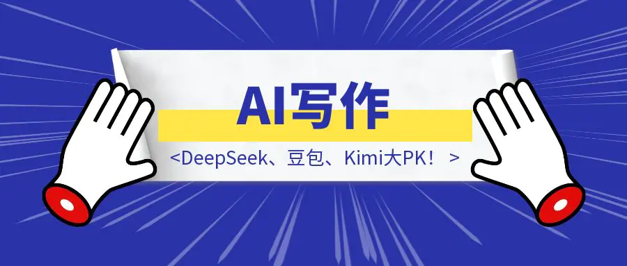图片[1]-AI写作：如何写出没有“AI味”的好文章？DeepSeek、豆包、Kimi大PK！-优创圈