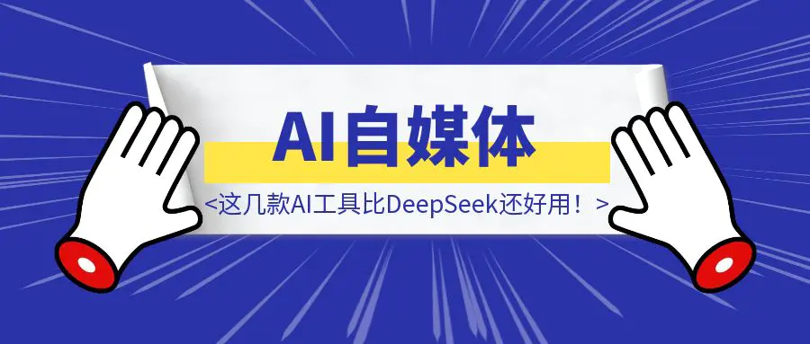 图片[1]-做AI自媒体，这几款AI工具比DeepSeek还好用！-优创圈