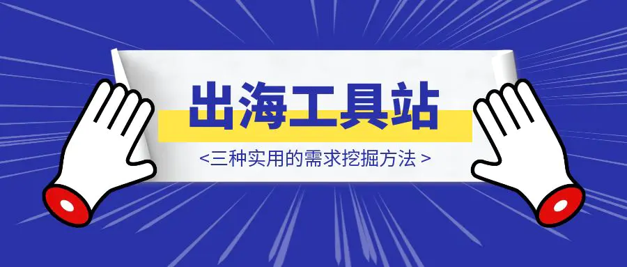 图片[1]-出海工具站从0到1：三种实用的需求挖掘方法-胜创圈
