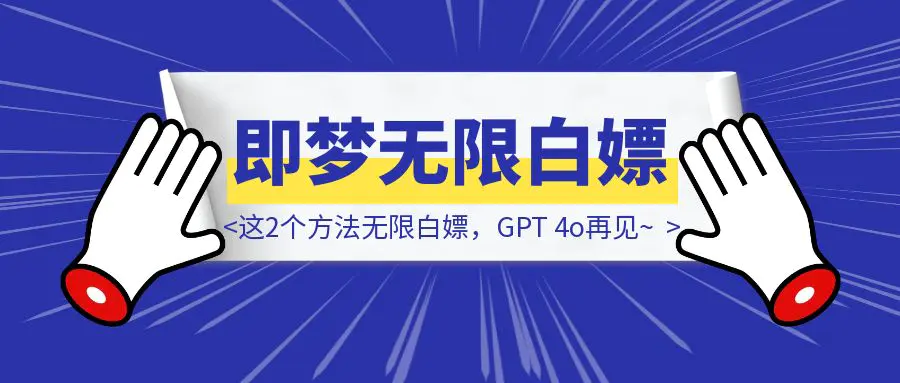 图片[1]-真香！别再等即梦AI 3.0的内测资格了，这2个方法无限白嫖，GPT 4o再见~-优创圈