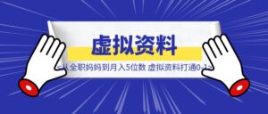 从全职妈妈到月入5位数，我靠虚拟资料打通0-1-优创圈