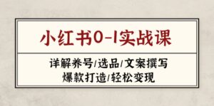 小红书0-1实战课(2023-2025)，详解养号/选品/文案撰写/爆款打造/轻松变现-优创圈