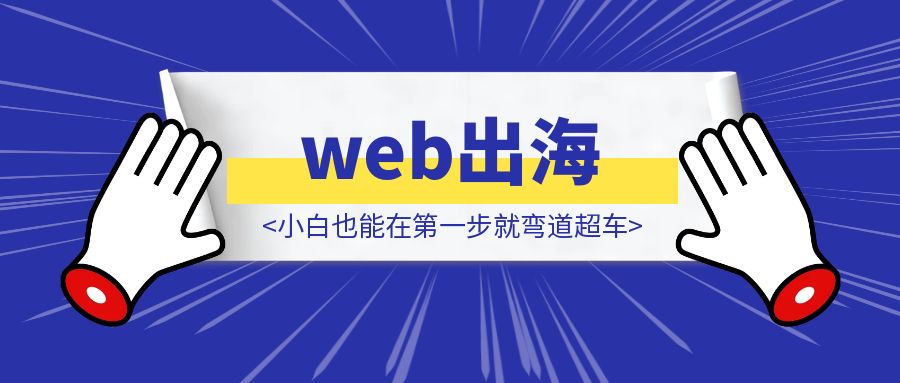 web出海，第一步建站！学会拆解竞品网站，小白也能在第一步就弯道超车！手把手教学拆解，学不会算我输！-威虎科创